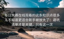 每日大赛在线观看的这条知识点很多人不知道更适合新手被放大了：避坑清单才是关键，只有这一次